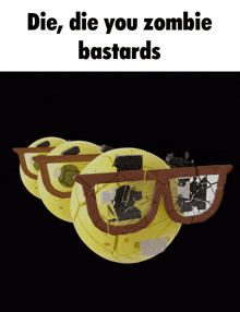 a bunch of smiley faces with the words die die you zombie bastards on the bottom