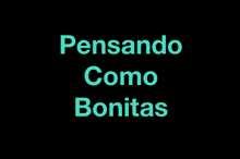a black background with green text that says pensando como bonitas