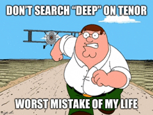 a cartoon of peter griffin saying " don t search " deep " on tenor worst mistake of my life