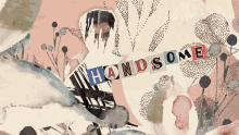 a collage of a man covering his face and the words handsome on the bottom