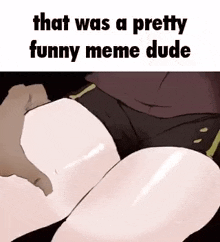 that was a pretty funny meme dude
