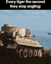 a picture of a tank with the words every tiger the second they stop angling