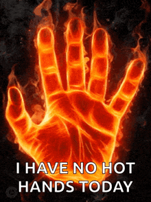 a picture of a burning hand with the words i have no hot hands today