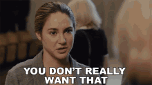 You Dont Really Want That Shailene Woodley GIF