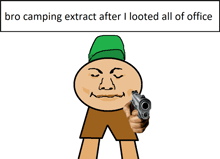 a cartoon of a man holding a gun with the words bro camping extract after i looted all of office below him