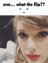 Taylor Swift What The Flip GIF - Taylor Swift Taylor Swift GIFs