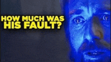a close up of a man 's face with the words how much was his fault