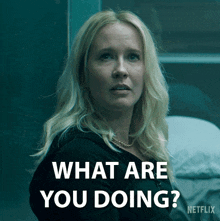 a woman is asking what are you doing