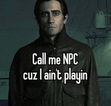 a man in a leather jacket with the words call me npc cuz i ain 't playin