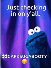 a picture of a cookie monster that says just checking in on y 'all