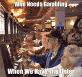 Who Needs Gambling When We Have The Unter Unterbug GIF - Who Needs Gambling When We Have The Unter Unter Unterbug GIFs