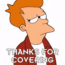thanks for covering philip j fry futurama thanks for taking care of that thank you for handling it