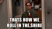 Thats How We Roll In The Shire Leonard GIF - Thats How We Roll In The Shire Leonard Big Bang Theory GIFs