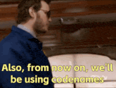 a man says also from now on we 'll be using code names