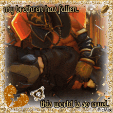 a picture of a knight with the words " my brethren has fallen this world is so cruel "