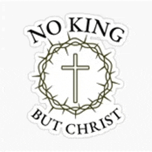 a sticker with a cross and a crown of thorns that says no king but christ .