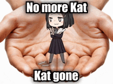 two hands holding a girl with the words " no more kat kat gone " on it