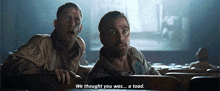 two men are watching a movie and one of them says " we thought you was ... a toad "