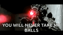 a soldier is holding a gun with a red light behind him and says you will never take my balls