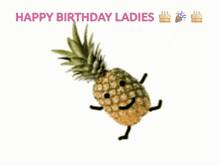 a pineapple with a face and legs says happy birthday ladies on the bottom