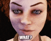 a close up of a woman 's face with the words what written on her face