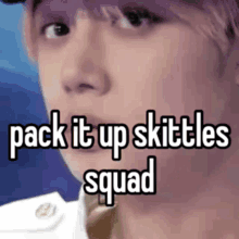 a close up of a person 's face with the words `` pack it up skittles squad '' written over it .