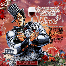 a man in a top hat is holding a glass of wine with the words do you want some cheese with that wine