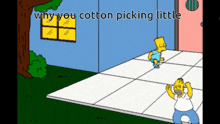 a cartoon of homer simpson and bart simpson with the words " why you cotton picking little " above them
