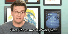The Answer Is Always Pizza GIF - John Green The Answer Is Always Pizza Pizza GIFs