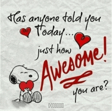 a picture of snoopy holding a heart with the words has anyone told you today just how awesome i you are
