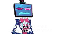 a cartoon character with a monitor on his head and the words `` we can 't make ourselves look weak ''