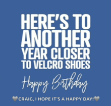 a birthday card that says " here 's to another year closer to velcro shoes "