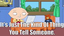 Family Guy Stewie Griffin GIF - Family Guy Stewie Griffin Its Just The Kind Of Thing You Tell Someone GIFs