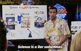 a man stands in front of a whiteboard that says science is a liar sometimes