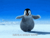 a baby penguin is dancing in the snow with the words " have a great day " below it