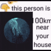 a person is 100km near your house and a picture of a jellyfish .