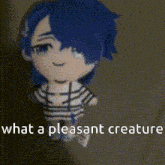 a stuffed doll with blue hair and the words " what a pleasant creature " below it