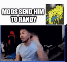 a man is sitting in front of a screen with the words mods send him to randy