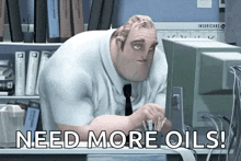 a cartoon character says need more oils while looking at a computer screen