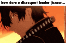 a picture of a man with a sword and the words how dare u disrespect leader itsnow