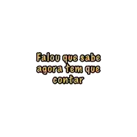 a sticker that says " falou que sabe agora tem que contar "