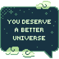 a speech bubble that says you deserve a better universe