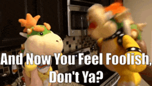 Sml Bowser GIF - Sml Bowser And Now You Feel Foolish Dont Ya GIFs