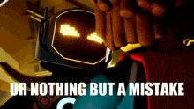 a picture of a robot with the words ur nothing but a mistake