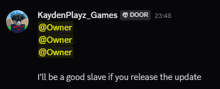 a message from kaydenplayz_games says i 'll be a good slave if you release the update