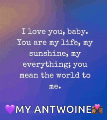 a blue background with the words i love you baby you are my life my sunshine my everything you mean the world to me