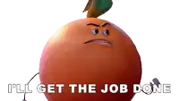 a cartoon orange with arms and legs says " i 'll get the job done "