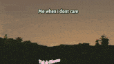a picture of a sunset with the words me when i dont care