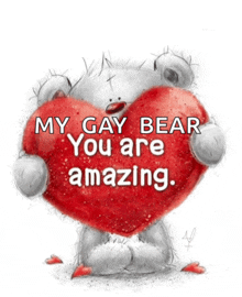 a teddy bear holding a red heart with the words " my gay bear you are amazing " on it