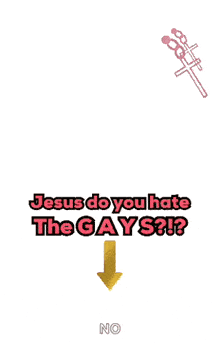 jesus do you hate the gays with an arrow pointing to no
